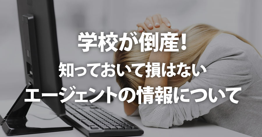 学校が倒産！知っておいて損はないエージェントの情報について 