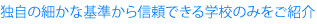 独自の細かな基準から信頼できる学校のみをご紹介