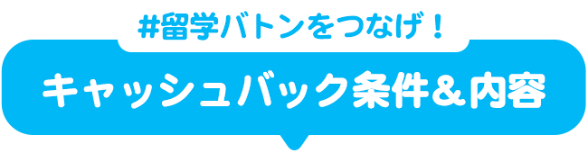 #留学バトンをつなげ！キャッシュバック条件＆内容