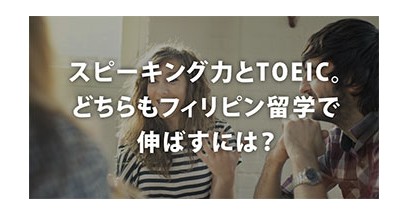 スピーキング力とTOEIC。どちらもフィリピン留学で伸ばすには？