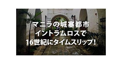 マニラの城塞都市イントラムロスで、16世紀にタイムスリップ！